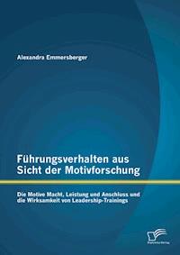 Führungsverhalten aus Sicht der Motivforschung: Die Motive Macht, Leistung und Anschluss und die Wirksamkeit von Leadership-Trainings - Alexandra Emmersberger - E-Book