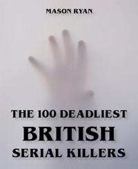The 100 Deadliest British Serial Killers - Mason Ryan - E-Book