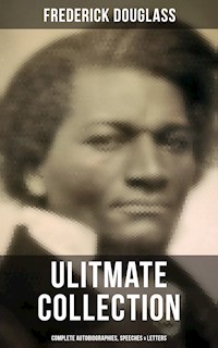 Frederick Douglas - Ultimate Collection: Complete Autobiographies, Speeches & Letters - Frederick Douglass - E-Book