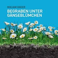 Begraben unter Gänseblümchen - Miriam Dreer - Hörbuch
