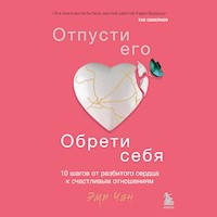 Отпусти его, обрети себя. 10 шагов от разбитого сердца к счастливым отношениям - Эми Чан - Hörbuch