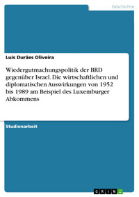 Wiedergutmachungspolitik der BRD gegenüber Israel. Die wirtschaftlichen und diplomatischen Auswirkungen von 1952 bis 1989 am Beispiel des Luxemburger Abkommens - Luis Durães Oliveira - E-Book