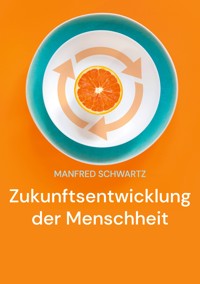 Zukunftsentwicklung der Menschheit - Manfred Schwartz - E-Book
