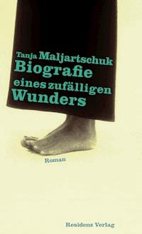 Biografie eines zufälligen Wunders - Tanja Maljartschuk - E-Book