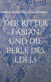 Der Ritter Fabian und die Perle des Edels - David Alexander Palade-Veringa - E-Book