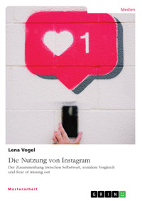 Die Nutzung von Instagram. Der Zusammenhang zwischen Selbstwert, sozialem Vergleich und Fear of missing out - Lena Vogel - E-Book