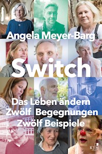 Switch. Das Leben ändern: Zwölf Begegnungen. Zwölf Beispiele - Angela Meyer-Barg - E-Book