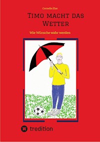 Timo macht das Wetter beim Fußball, in der Schule, mit Hilfe seiner guten Fee. - Cornelia Else - E-Book