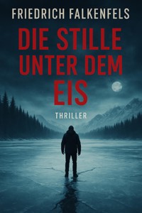 Die Stille unter dem Eis - Falkenfels Friedrich - E-Book