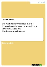 Das Multiplikatorverfahren in der Unternehmensbewertung. Grundlagen, kritische Analyse und Handlungsempfehlungen - Carsten Wolter - E-Book