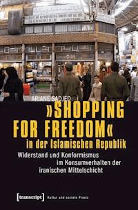 »Shopping for Freedom« in der Islamischen Republik - Ariane Sadjed - E-Book