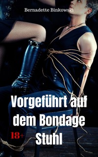 Vorgeführt auf dem Bondage Stuhl - Bernadette Binkowski - E-Book