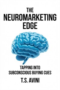 The Neuromarketing Edge - T.S. Avini - E-Book