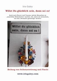 Willst du glücklich sein, dann sei es! - Iris Galey - E-Book