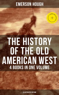 The History of the Old American West – 4 Books in One Volume (Illustrated Edition) - Emerson Hough - E-Book