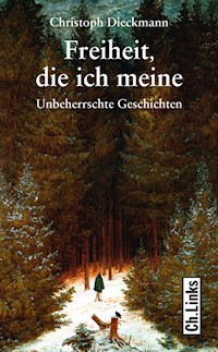 Freiheit, die ich meine - Christoph Dieckmann - E-Book